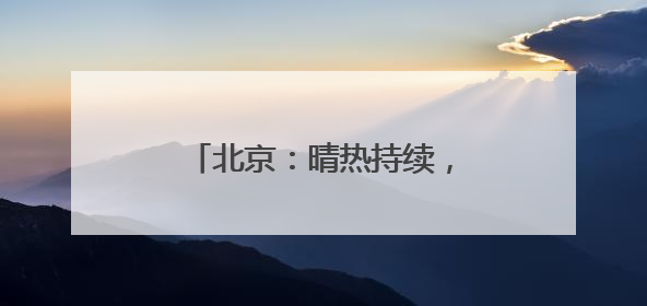 北京：晴热持续，外出注意防暑防晒