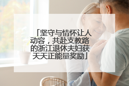 坚守与情怀让人动容，共赴支教路的浙江退休夫妇获天天正能量奖励