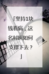 坚持1块钱看病，这名村医如何支撑下去？
