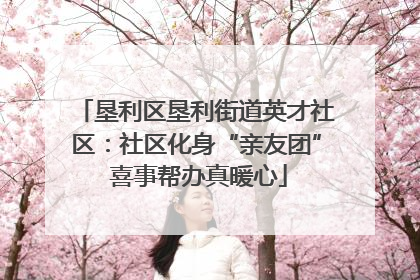 垦利区垦利街道英才社区：社区化身“亲友团” 喜事帮办真暖心