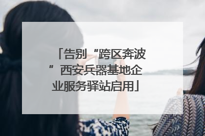 告别“跨区奔波”西安兵器基地企业服务驿站启用