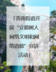 善南街道开展“立德树人网络文明和网络道德”宣讲活动