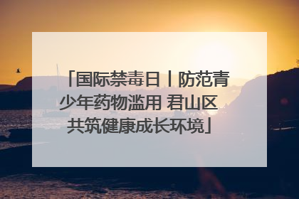 国际禁毒日丨防范青少年药物滥用 君山区共筑健康成长环境