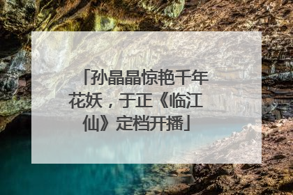 孙晶晶惊艳千年花妖，于正《临江仙》定档开播