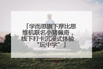 学而思旗下摩比思维机联名小猪佩奇，线下打卡沉浸式体验“玩中学”