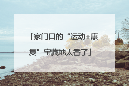 家门口的“运动+康复”宝藏地太香了