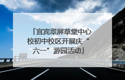 宜宾翠屏草堂中心校初中校区开展庆“六一”游园活动