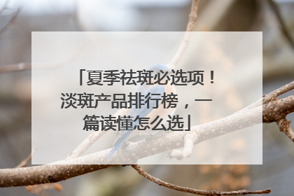 夏季祛斑必选项！淡斑产品排行榜，一篇读懂怎么选