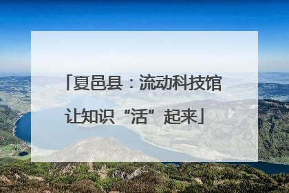 夏邑县：流动科技馆让知识“活”起来
