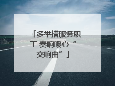 多举措服务职工 奏响暖心“交响曲”