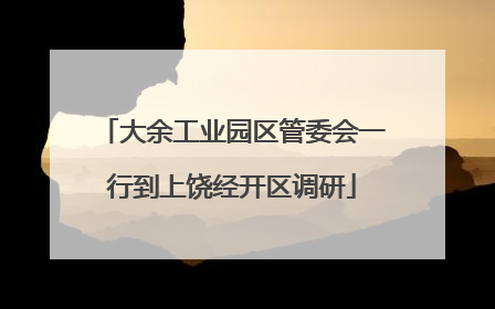 大余工业园区管委会一行到上饶经开区调研