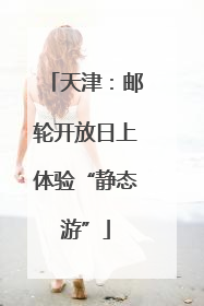 天津：邮轮开放日上体验“静态游”
