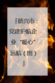 德兴市：党建护航企业“暖心”远航（图）