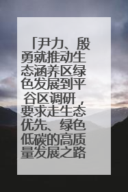 尹力、殷勇就推动生态涵养区绿色发展到平谷区调研，要求走生态优先、绿色低碳的高质量发展之路