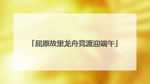 屈原故里龙舟竞渡迎端午