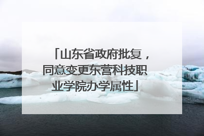 山东省政府批复，同意变更东营科技职业学院办学属性