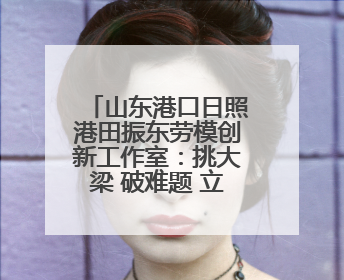 山东港口日照港田振东劳模创新工作室：挑大梁 破难题 立潮头