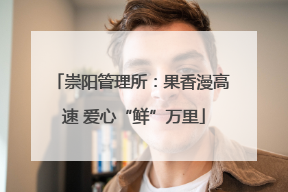 崇阳管理所：果香漫高速 爱心“鲜”万里