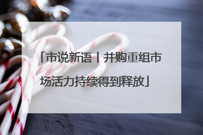 市说新语丨并购重组市场活力持续得到释放