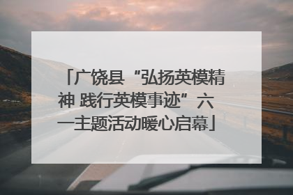 广饶县“弘扬英模精神 践行英模事迹”六一主题活动暖心启幕