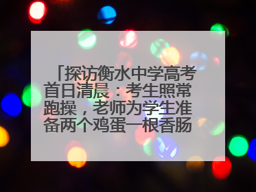 探访衡水中学高考首日清晨：考生照常跑操，老师为学生准备两个鸡蛋一根香肠寓意满分