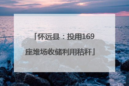 怀远县：投用169座堆场收储利用秸秆