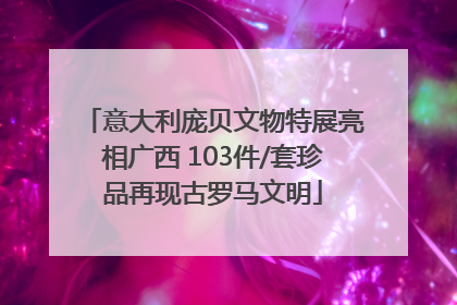 意大利庞贝文物特展亮相广西 103件/套珍品再现古罗马文明