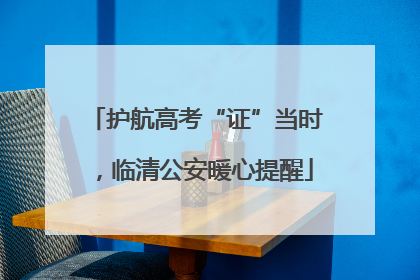 护航高考“证”当时，临清公安暖心提醒