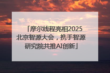 摩尔线程亮相2025北京智源大会，携手智源研究院共推AI创新