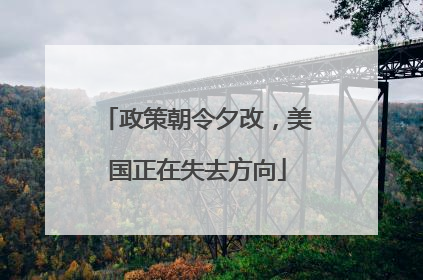 政策朝令夕改，美国正在失去方向