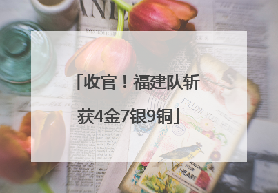 收官！福建队斩获4金7银9铜