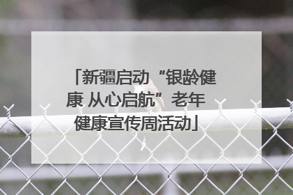 新疆启动“银龄健康 从心启航”老年健康宣传周活动