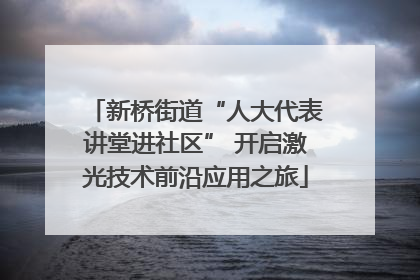 新桥街道“人大代表讲堂进社区” 开启激光技术前沿应用之旅