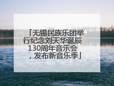 无锡民族乐团举行纪念刘天华诞辰130周年音乐会，发布新音乐季
