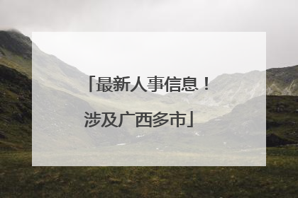 最新人事信息！涉及广西多市