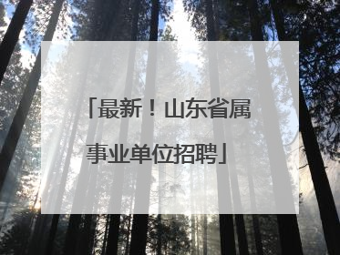 最新！山东省属事业单位招聘