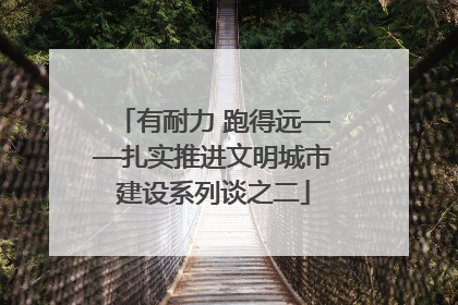 有耐力 跑得远——扎实推进文明城市建设系列谈之二