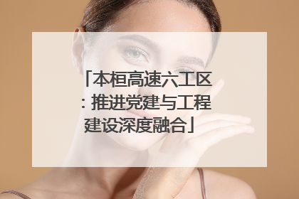 本桓高速六工区：推进党建与工程建设深度融合