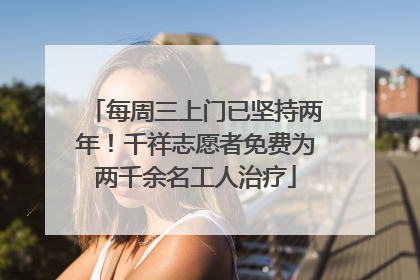 每周三上门已坚持两年！千祥志愿者免费为两千余名工人治疗