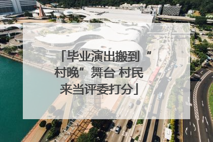 毕业演出搬到“村晚”舞台 村民来当评委打分