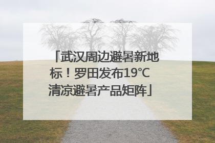 武汉周边避暑新地标！罗田发布19℃清凉避暑产品矩阵