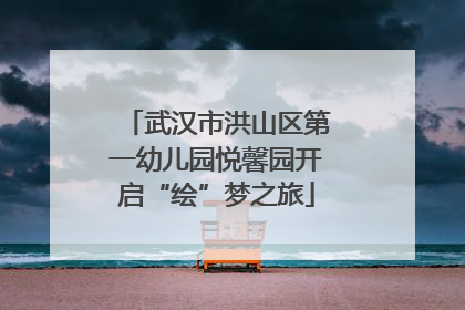 武汉市洪山区第一幼儿园悦馨园开启“绘”梦之旅