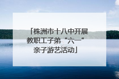 株洲市十八中开展教职工子弟“六一”亲子游艺活动