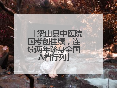梁山县中医院国考创佳绩，连续两年跻身全国A档行列