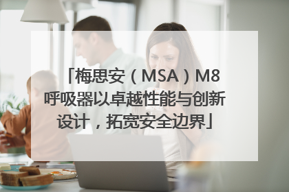 梅思安（MSA）M8呼吸器以卓越性能与创新设计，拓宽安全边界