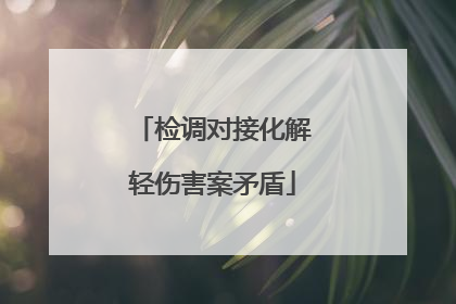 检调对接化解轻伤害案矛盾