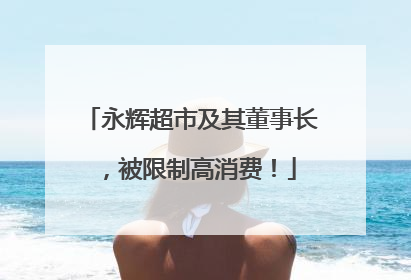 永辉超市及其董事长，被限制高消费！