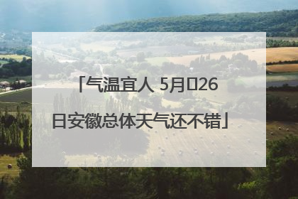 气温宜人 5月﻿26日安徽总体天气还不错