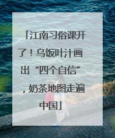 江南习俗课开了！乌饭叶汁画出“四个自信”，奶茶地图走遍中国