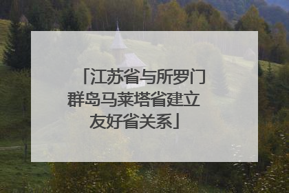 江苏省与所罗门群岛马莱塔省建立友好省关系